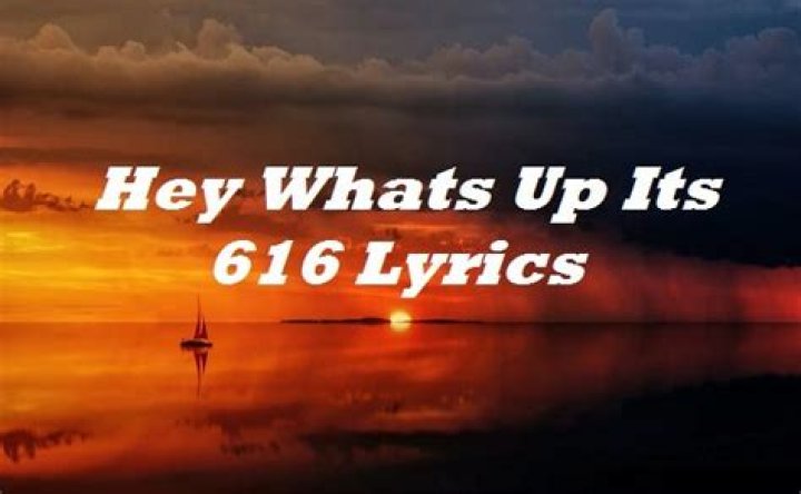 Hey what’s up it 616 lyrics